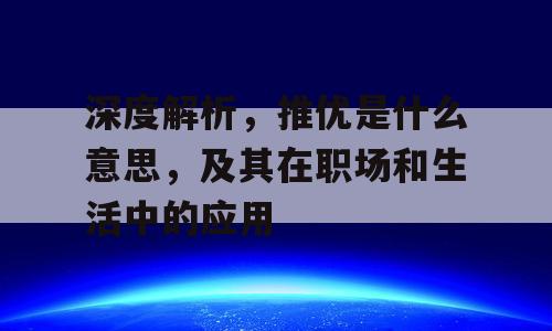 深度解析，推优是什么意思，及其在职场和生活中的应用