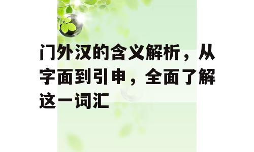门外汉的含义解析，从字面到引申，全面了解这一词汇