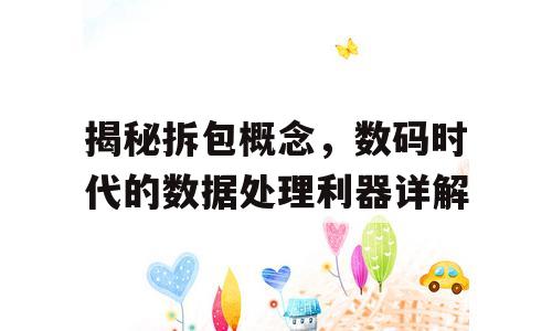 揭秘拆包概念，数码时代的数据处理利器详解