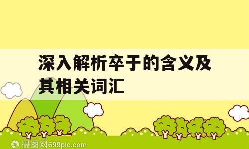深入解析卒于的含义及其相关词汇