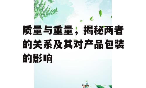 质量与重量，揭秘两者的关系及其对产品包装的影响
