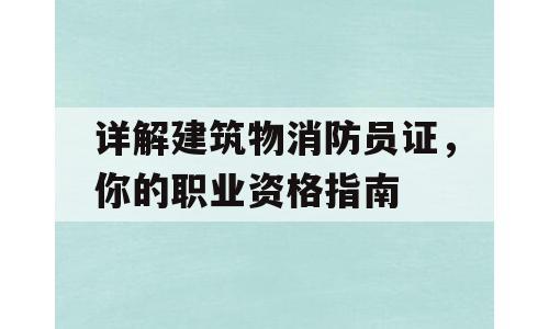 详解建筑物消防员证，你的职业资格指南