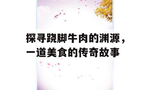 探寻跷脚牛肉的渊源，一道美食的传奇故事
