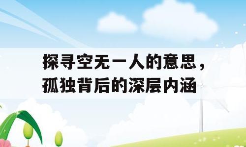 探寻空无一人的意思，孤独背后的深层内涵