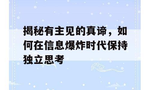 揭秘有主见的真谛，如何在信息爆炸时代保持独立思考