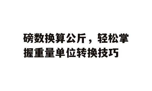 磅数换算公斤，轻松掌握重量单位转换技巧