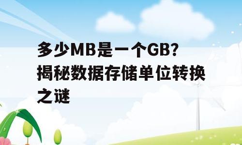 多少MB是一个GB？揭秘数据存储单位转换之谜