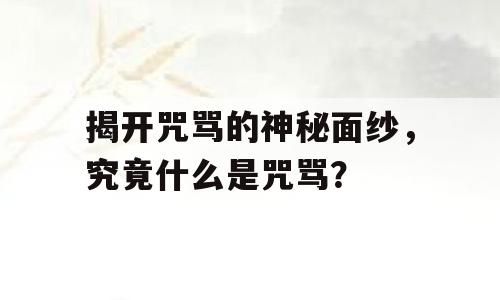 揭开咒骂的神秘面纱，究竟什么是咒骂？