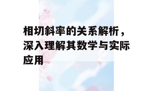 相切斜率的关系解析，深入理解其数学与实际应用