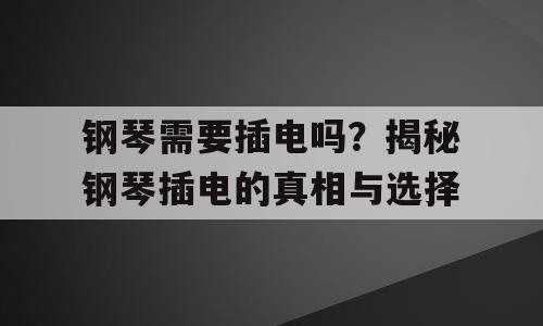 钢琴需要插电吗？揭秘钢琴插电的真相与选择