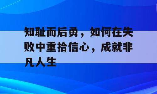 知耻而后勇，如何在失败中重拾信心，成就非凡人生