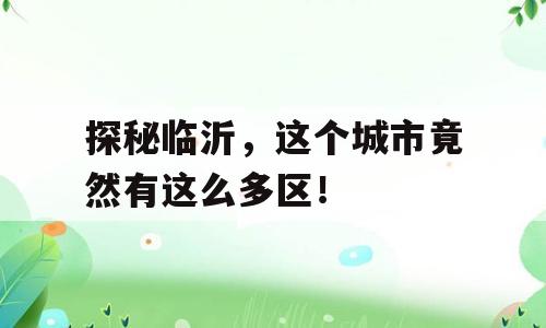 探秘临沂，这个城市竟然有这么多区！