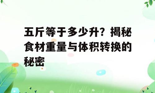 五斤等于多少升？揭秘食材重量与体积转换的秘密