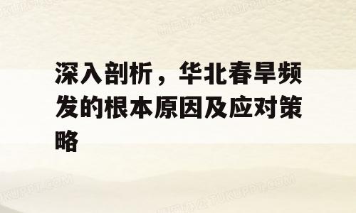 深入剖析，华北春旱频发的根本原因及应对策略