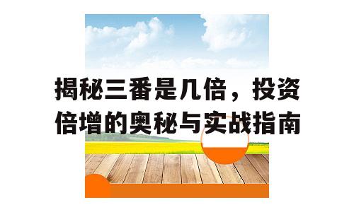 揭秘三番是几倍，投资倍增的奥秘与实战指南