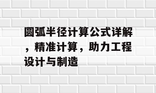 圆弧半径计算公式详解，精准计算，助力工程设计与制造