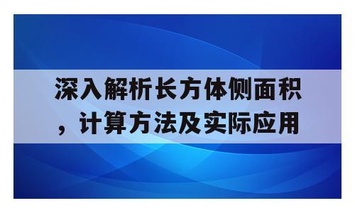 深入解析长方体侧面积，计算方法及实际应用