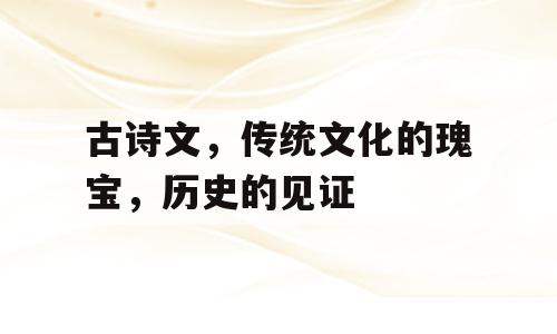 古诗文，传统文化的瑰宝，历史的见证
