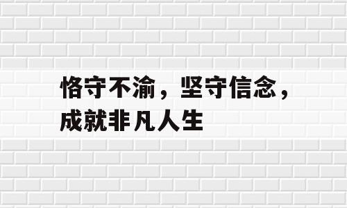 恪守不渝，坚守信念，成就非凡人生