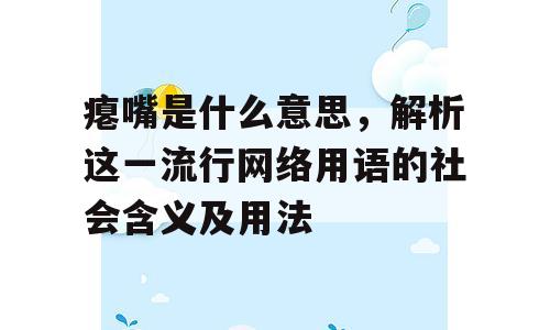 瘪嘴是什么意思，解析这一流行网络用语的社会含义及用法