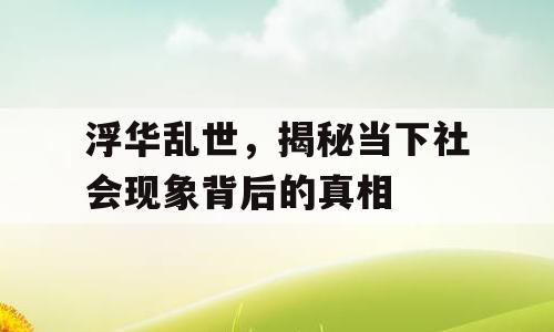 浮华乱世，揭秘当下社会现象背后的真相