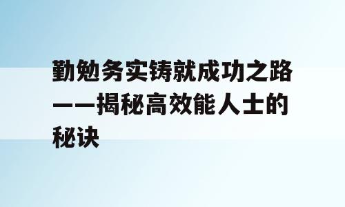 勤勉务实铸就成功之路——揭秘高效能人士的秘诀