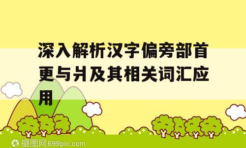 深入解析汉字偏旁部首更与爿及其相关词汇应用
