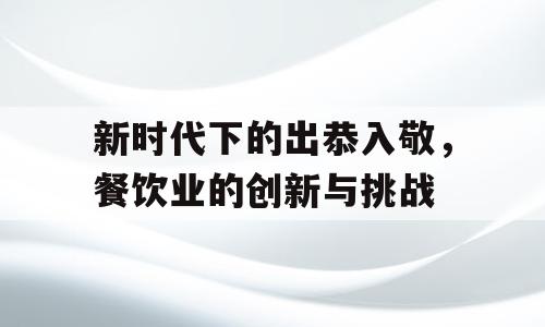 新时代下的出恭入敬，餐饮业的创新与挑战