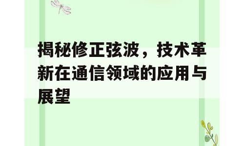 揭秘修正弦波，技术革新在通信领域的应用与展望