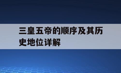 三皇五帝的顺序及其历史地位详解