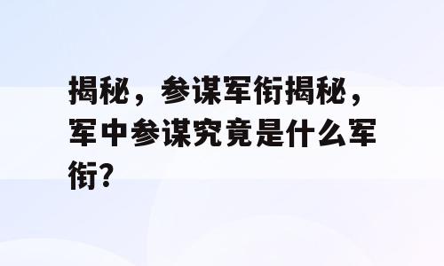 揭秘，参谋军衔揭秘，军中参谋究竟是什么军衔？
