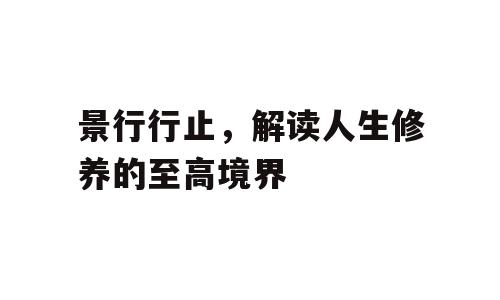 景行行止，解读人生修养的至高境界