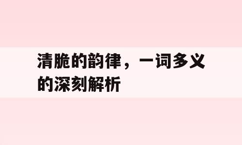 清脆的韵律，一词多义的深刻解析