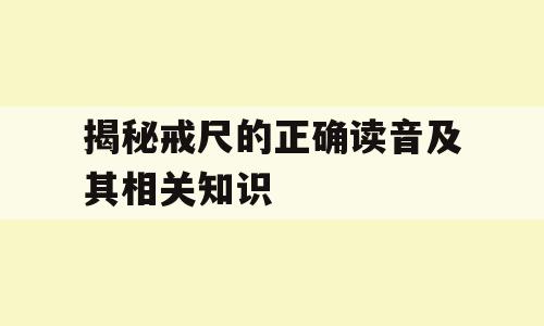 揭秘戒尺的正确读音及其相关知识
