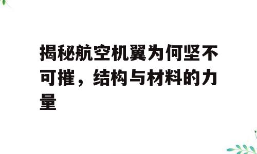 揭秘航空机翼为何坚不可摧，结构与材料的力量