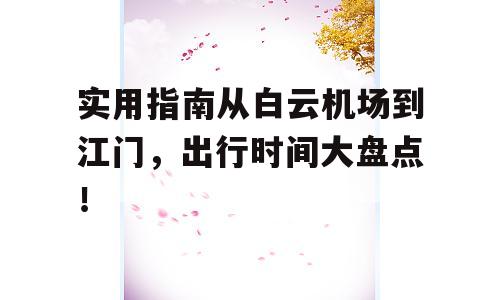 实用指南从白云机场到江门，出行时间大盘点！