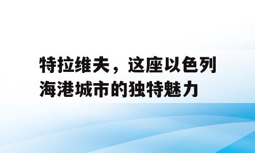 特拉维夫，这座以色列海港城市的独特魅力