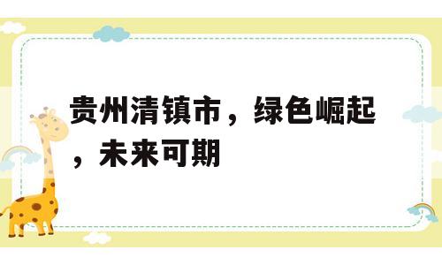 贵州清镇市，绿色崛起，未来可期