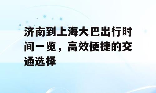济南到上海大巴出行时间一览，高效便捷的交通选择