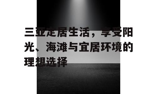 三亚定居生活，享受阳光、海滩与宜居环境的理想选择