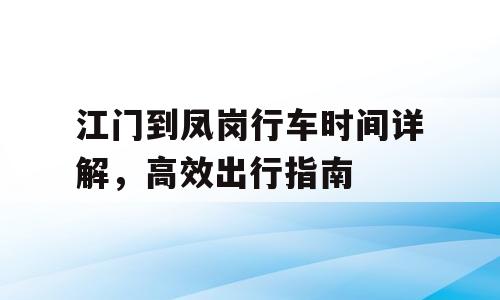 江门到凤岗行车时间详解，高效出行指南