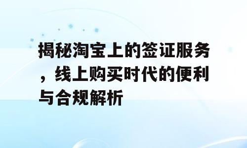 揭秘淘宝上的签证服务，线上购买时代的便利与合规解析