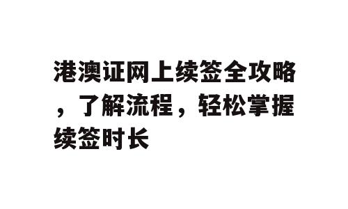 港澳证网上续签全攻略，了解流程，轻松掌握续签时长