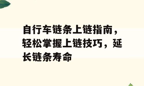 自行车链条上链指南，轻松掌握上链技巧，延长链条寿命