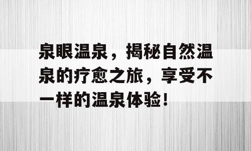 泉眼温泉，揭秘自然温泉的疗愈之旅，享受不一样的温泉体验！