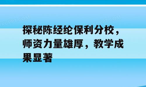 探秘陈经纶保利分校，师资力量雄厚，教学成果显著