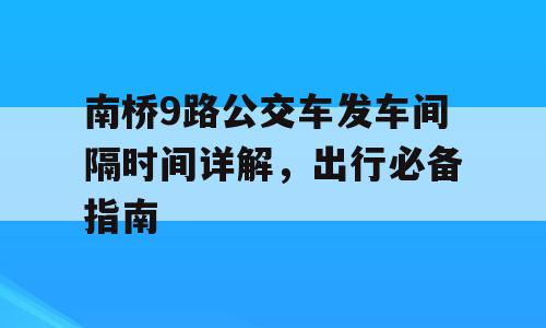 南桥9路公交车发车间隔时间详解，出行必备指南