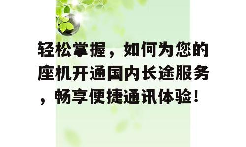 轻松掌握，如何为您的座机开通国内长途服务，畅享便捷通讯体验！