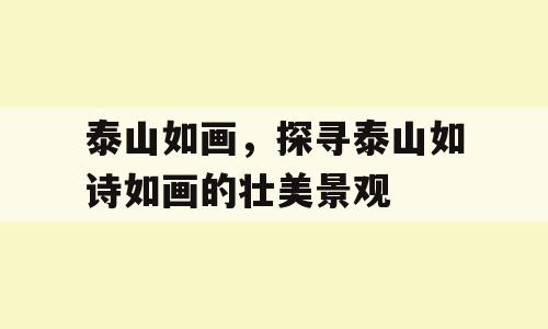 泰山如画，探寻泰山如诗如画的壮美景观
