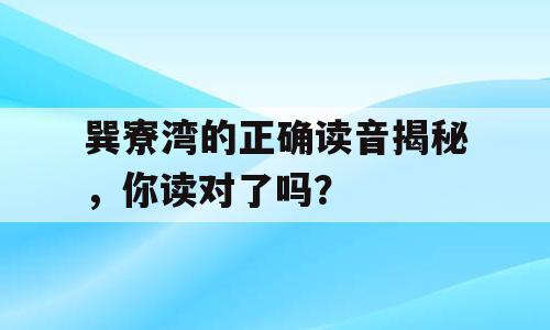 巽寮湾的正确读音揭秘，你读对了吗？